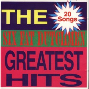 Six Fat Dutchmen Vol. 1 " Greatest Hits "