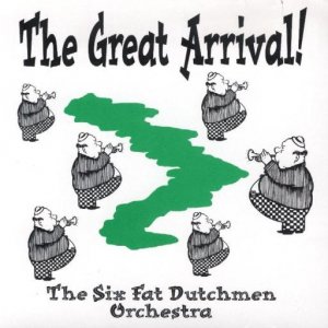 Six Fat Dutchmen " The Great Arrival "