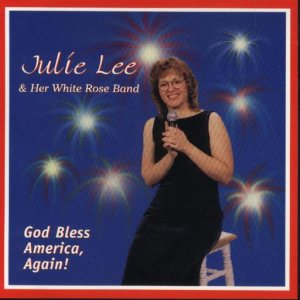 Julie Lee & Her White Rose Band " God Bless America Again ! "
