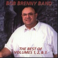 Bob Brenny Band The Best Of Volumes 1,2, & 3