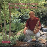 Gordy Prochaska's Little Fishermen " Vol. 5" "ForThe Good Times"