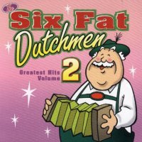 Six Fat Dutchmen Vol. 2 " Greatest Hits "